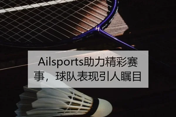 Ailsports助力精彩赛事，球队表现引人瞩目