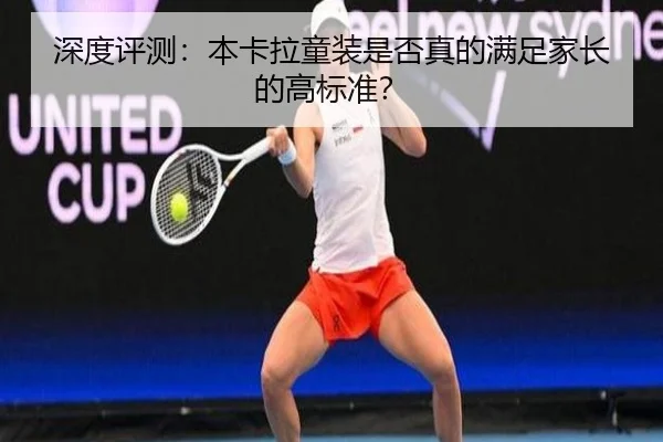 深度评测：本卡拉童装是否真的满足家长的高标准？ - HTH