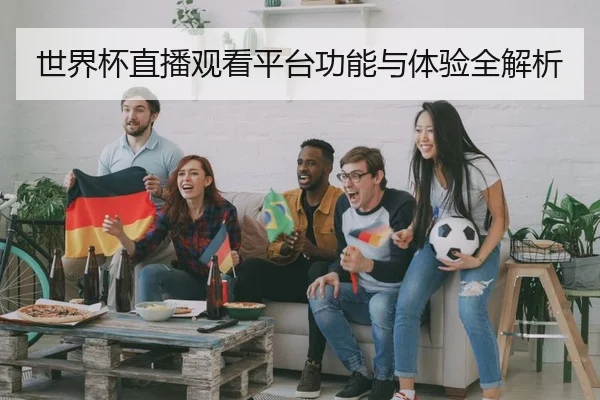 世界杯直播观看平台功能与体验全解析